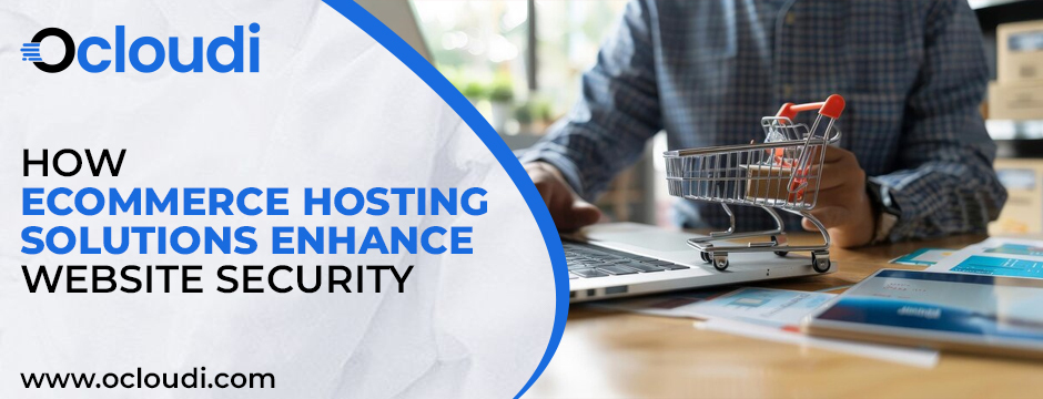 How Ecommerce Hosting Solutions Enhance Website Security