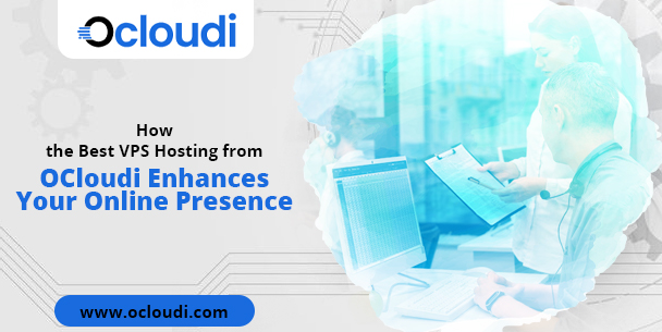 How the Best VPS Hosting from OCloudi Enhances Your Online Presence